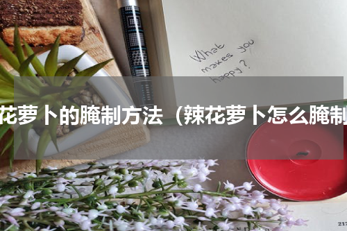 辣花萝卜的腌制方法（辣花萝卜怎么腌制）