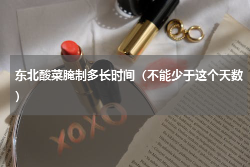 东北酸菜腌制多长时间（不能少于这个天数）
