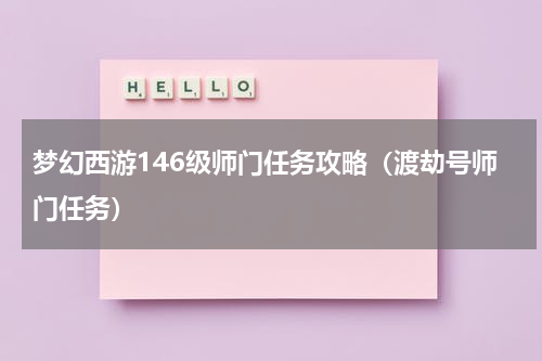 梦幻西游146级师门任务攻略（渡劫号师门任务）