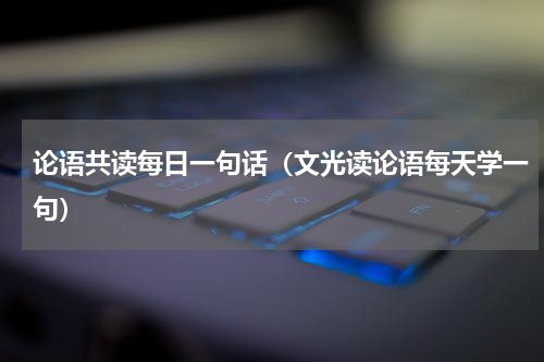 论语共读每日一句话（文光读论语每天学一句）