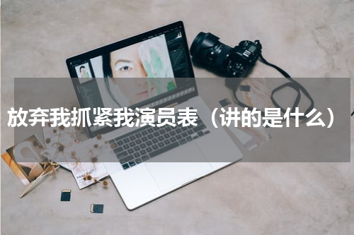 放弃我抓紧我演员表（讲的是什么）