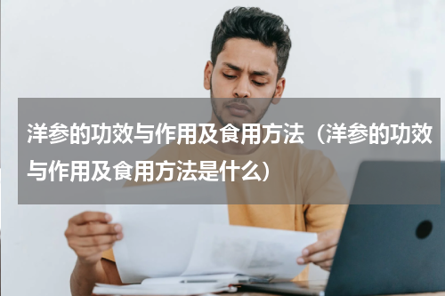 洋参的功效与作用及食用方法（洋参的功效与作用及食用方法是什么）