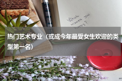 热门艺术专业（或成今年最受女生欢迎的类型第一名）