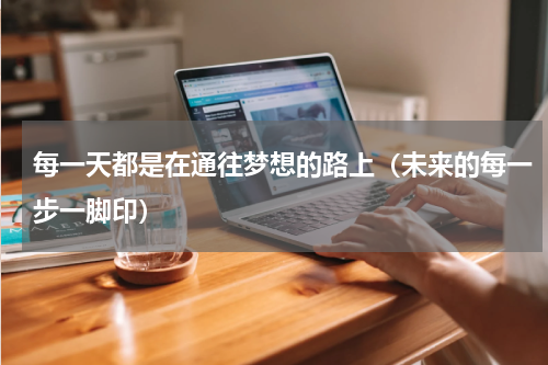 每一天都是在通往梦想的路上（未来的每一步一脚印）