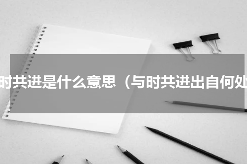与时共进是什么意思（与时共进出自何处）