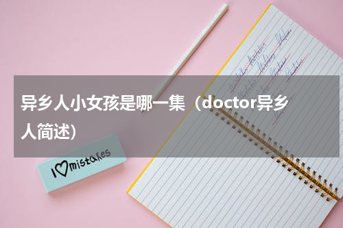 异乡人小女孩是哪一集（doctor异乡人简述）