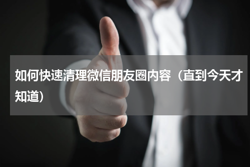 如何快速清理微信朋友圈内容（直到今天才知道）