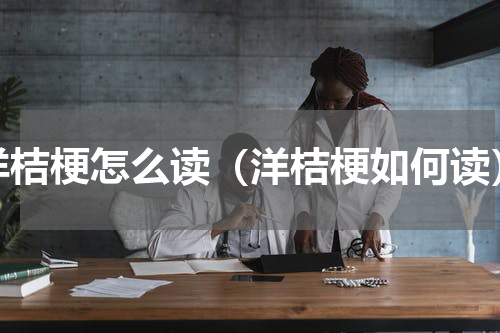 洋桔梗怎么读（洋桔梗如何读）