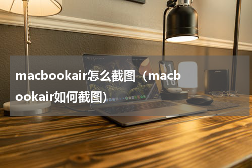 macbookair怎么截图（macbookair如何截图）
