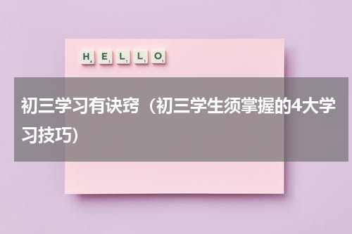 初三学习有诀窍（初三学生须掌握的4大学习技巧）