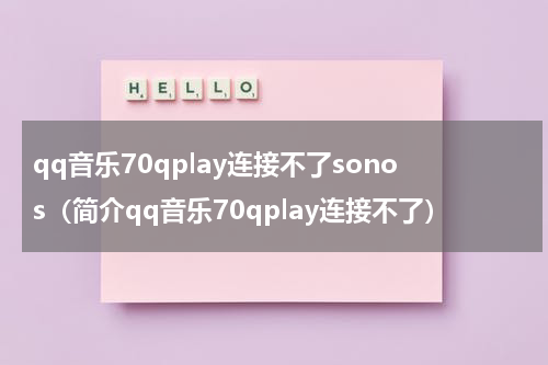 qq音乐70qplay连接不了sonos（简介qq音乐70qplay连接不了）