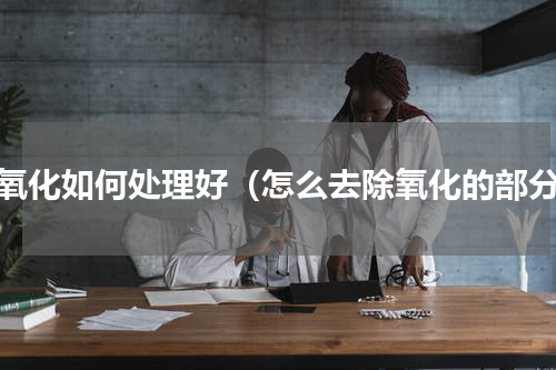 铅氧化如何处理好（怎么去除氧化的部分）