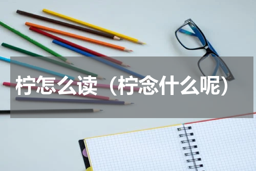 柠怎么读（柠念什么呢）