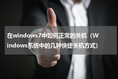 在windows7中如何正常的关机（Windows系统中的几种快捷关机方式）