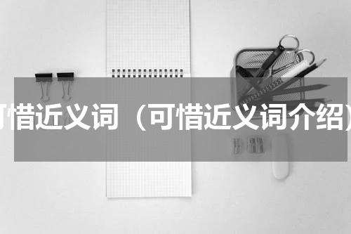 可惜近义词（可惜近义词介绍）