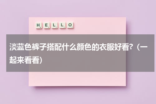 淡蓝色裤子搭配什么颜色的衣服好看?（一起来看看）