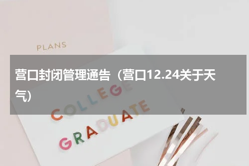 营口封闭管理通告（营口12.24关于天气）