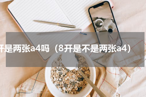 8开是两张a4吗（8开是不是两张a4）