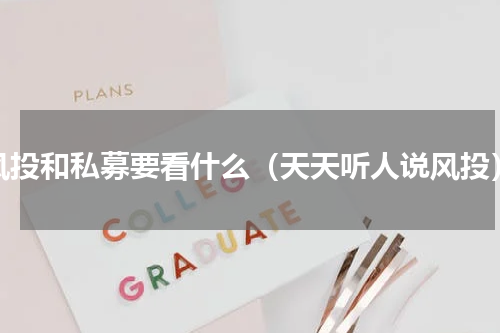 风投和私募要看什么（天天听人说风投）