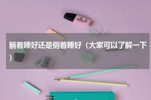 躺着睡好还是侧着睡好（大家可以了解一下）