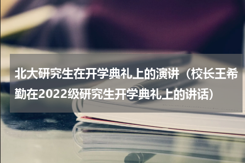 北大研究生在开学典礼上的演讲（校长王希勤在2022级研究生开学典礼上的讲话）
