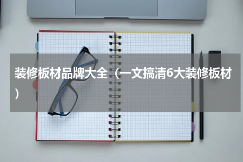 装修板材品牌大全（一文搞清6大装修板材）