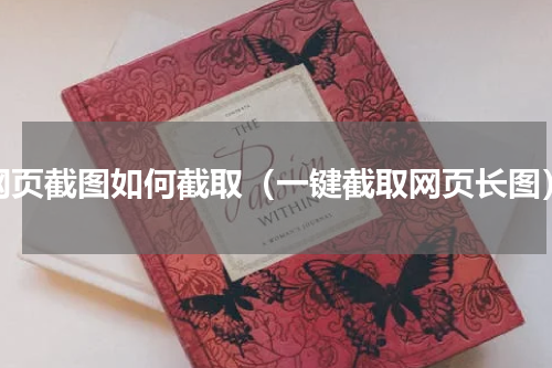 网页截图如何截取（一键截取网页长图）