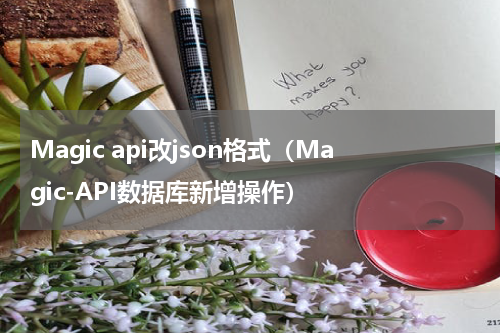 Magic api改json格式（Magic-API数据库新增操作）