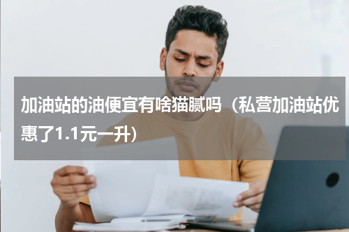 加油站的油便宜有啥猫腻吗（私营加油站优惠了1.1元一升）
