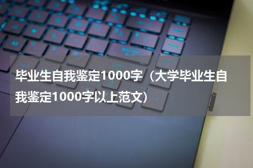 毕业生自我鉴定1000字（大学毕业生自我鉴定1000字以上范文）