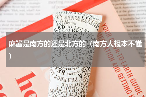麻酱是南方的还是北方的（南方人根本不懂）