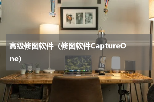 高级修图软件（修图软件CaptureOne）