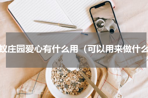 蚂蚁庄园爱心有什么用（可以用来做什么）