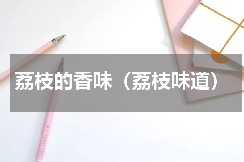荔枝的香味（荔枝味道）