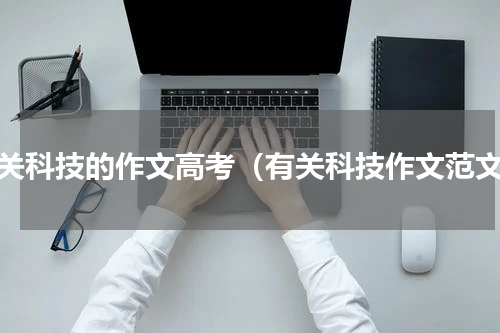 有关科技的作文高考（有关科技作文范文）