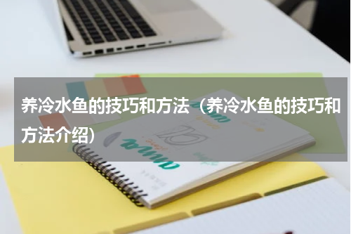 养冷水鱼的技巧和方法（养冷水鱼的技巧和方法介绍）