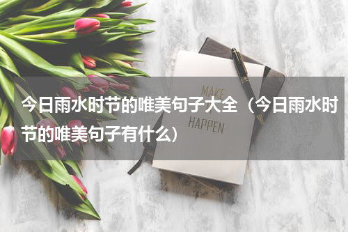 今日雨水时节的唯美句子大全（今日雨水时节的唯美句子有什么）