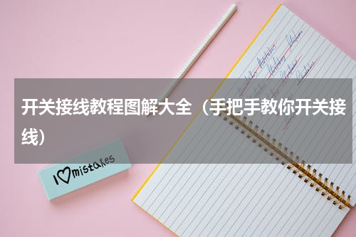 开关接线教程图解大全（手把手教你开关接线）