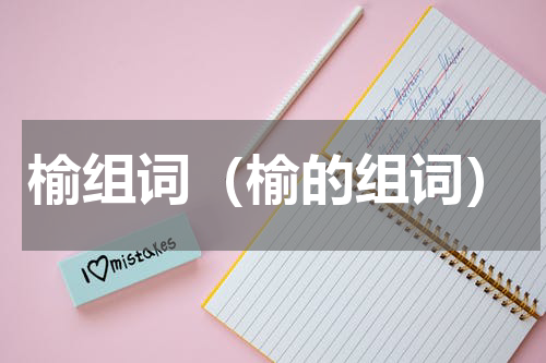 榆组词（榆的组词）