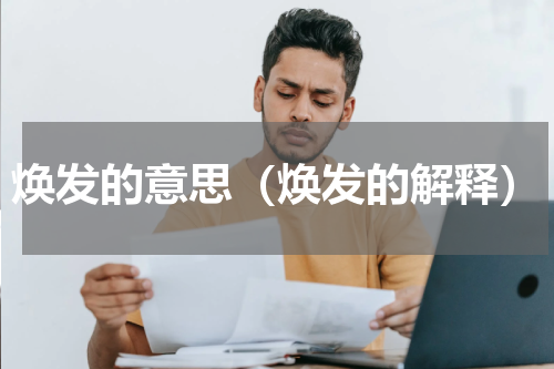 焕发的意思（焕发的解释）