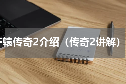 轩辕传奇2介绍（传奇2讲解）