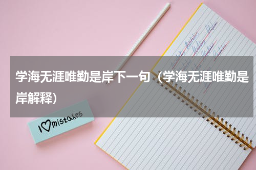 学海无涯唯勤是岸下一句（学海无涯唯勤是岸解释）