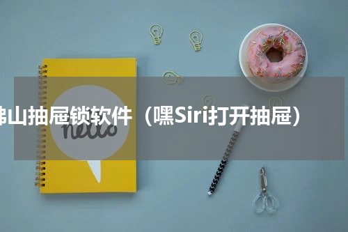 佛山抽屉锁软件（嘿Siri打开抽屉）