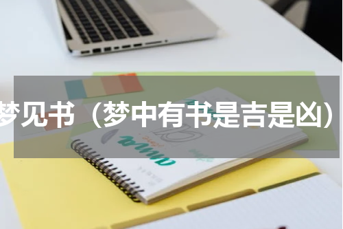 梦见书（梦中有书是吉是凶）