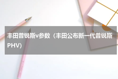 丰田普锐斯v参数（丰田公布新一代普锐斯PHV）