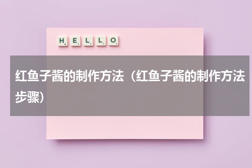 红鱼子酱的制作方法（红鱼子酱的制作方法步骤）