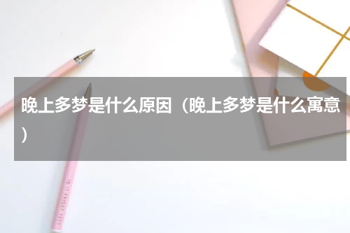晚上多梦是什么原因（晚上多梦是什么寓意）