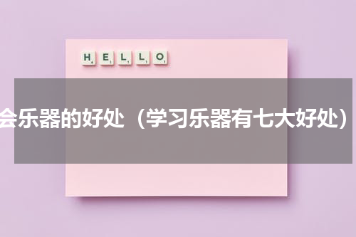 会乐器的好处（学习乐器有七大好处）