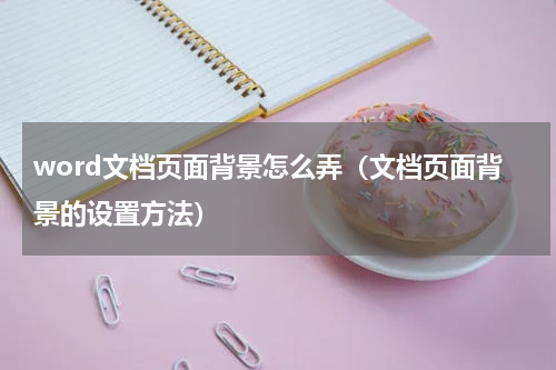 word文档页面背景怎么弄（文档页面背景的设置方法）
