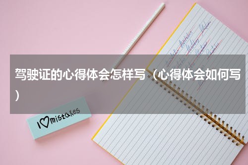 驾驶证的心得体会怎样写（心得体会如何写）